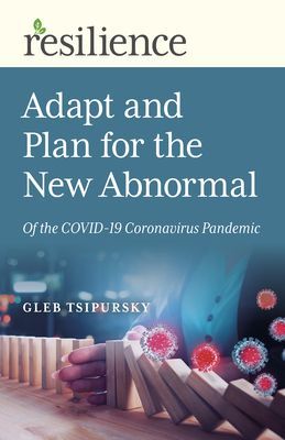 Download Adapt and Plan for the New Abnormal of the COVID-19 Coronavirus Pandemic: Adapt and Plan for the New Abnormal of the COVID-19 Coronavirus Pandemic PDF by Gleb Tsipursky