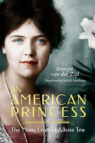 Download An American Princess: The Many Lives of Allene Tew PDF by Annejet van der Zijl