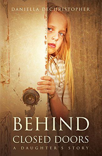 Download BEHIND CLOSED DOORS: A Daughter's Story PDF by Daniella Dechristopher