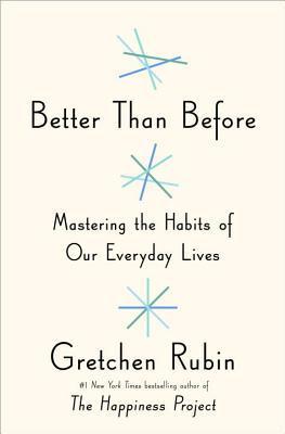 Download Better Than Before: Mastering the Habits of Our Everyday Lives PDF by Gretchen Rubin