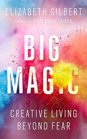 Download Big Magic: Creative Living Beyond Fear PDF by Elizabeth Gilbert