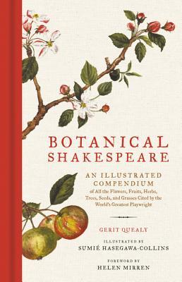 Download Botanical Shakespeare: An Illustrated Compendium of All the Flowers, Fruits, Herbs, Trees, Seeds, and Grasses Cited by the World's Greatest Playwright PDF by Gerit Quealy