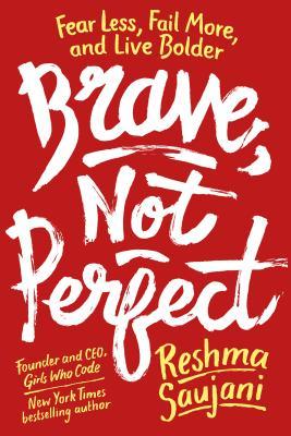 Download Brave, Not Perfect: Fear Less, Fail More, and Live Bolder PDF by Reshma Saujani