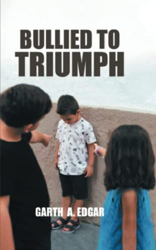 Download Bullied To Triumph PDF by Garth A. Edgar