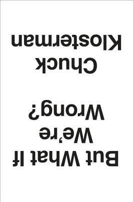 Download But What If We're Wrong? Thinking About the Present As If It Were the Past PDF by Chuck Klosterman