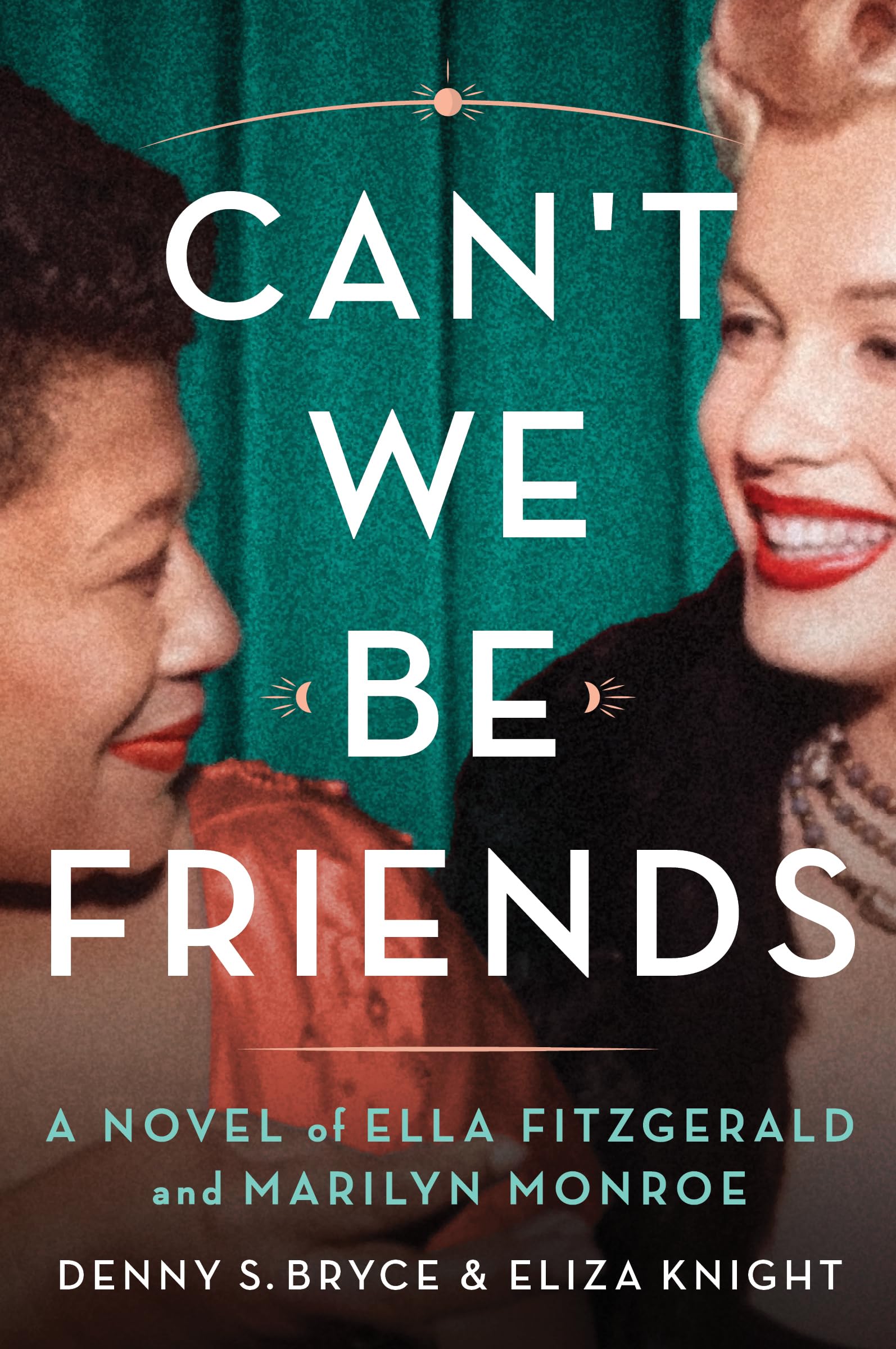 Download Can't We Be Friends: A Novel of Ella Fitzgerald and Marilyn Monroe PDF by Denny S.  Bryce