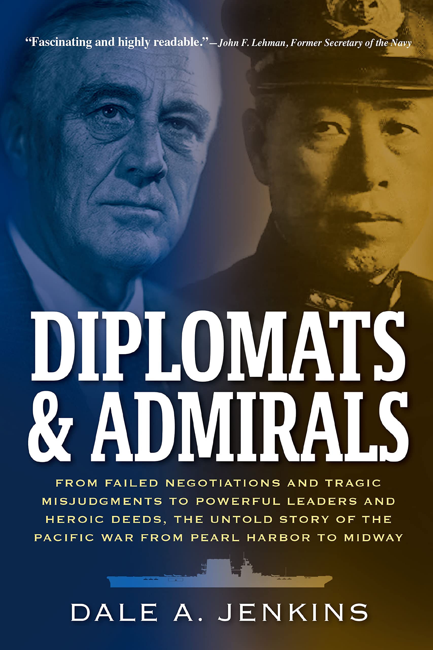 Download Diplomats & Admirals: From Failed Negotiations and Tragic Misjudgments to Powerful Leaders and Heroic Deeds, the Untold Story of the Pacific War from Pearl Harbor to Midway PDF by Dale A. Jenkins