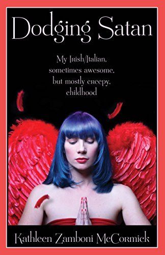 Download Dodging Satan: My Irish/Italian, Sometimes Awesome, But Mostly Creepy, Childhood PDF by Kathleen Zamboni McCormick