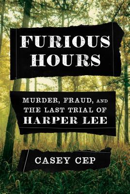 Download Furious Hours: Murder, Fraud, and the Last Trial of Harper Lee PDF by Casey Cep