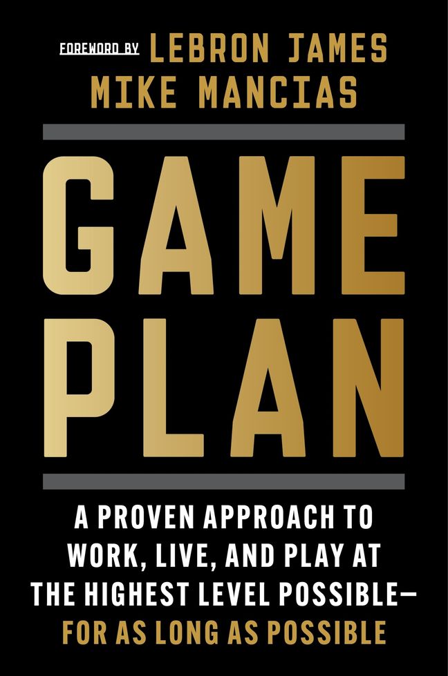 Download Game Plan: A Proven Approach to Work, Live, and Play at the Highest Level Possible―for as Long as Possible PDF by Mike Mancias