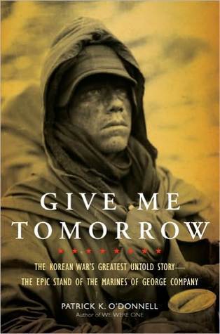 Download Give Me Tomorrow: The Korean War's Greatest Untold Story PDF by Patrick K. O'Donnell