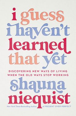 Download I Guess I Haven't Learned That Yet: Discovering New Ways of Living When the Old Ways Stop Working PDF by Shauna Niequist