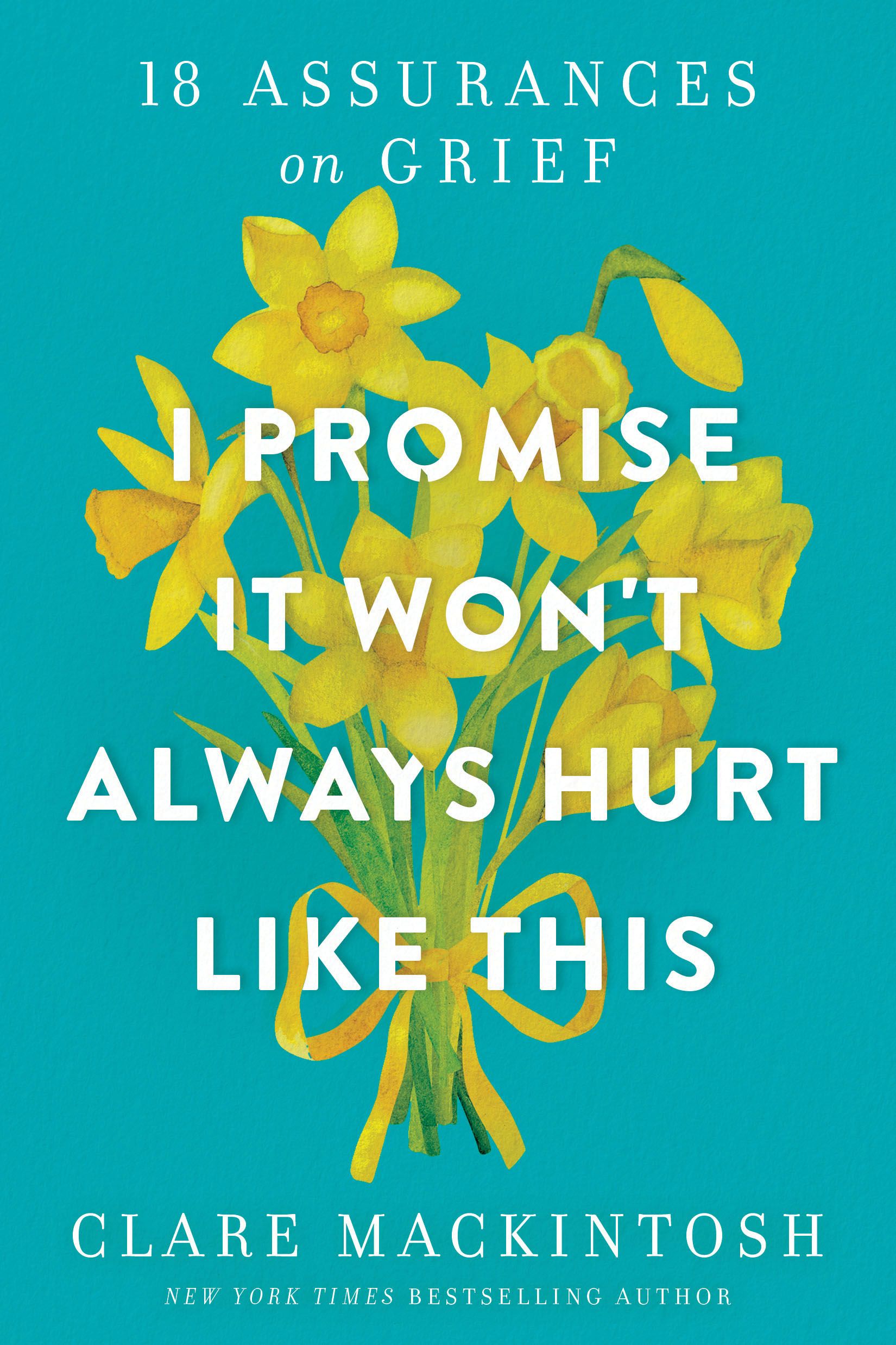 Download I Promise It Won't Always Hurt Like This: 18 Assurances on Grief PDF by Clare Mackintosh