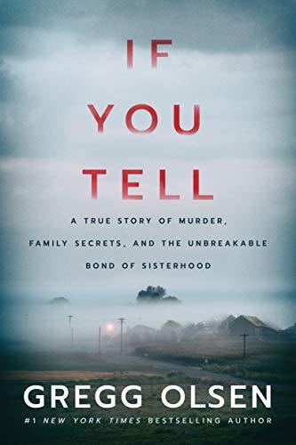 Download If You Tell: A True Story of Murder, Family Secrets, and the Unbreakable Bond of Sisterhood PDF by Gregg Olsen