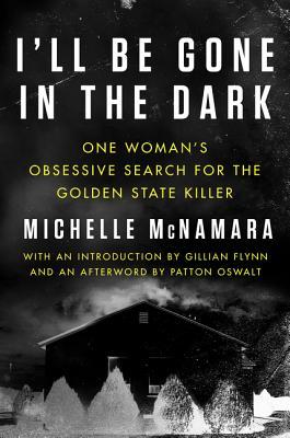 Download I'll Be Gone in the Dark: One Woman's Obsessive Search for the Golden State Killer PDF by Michelle McNamara