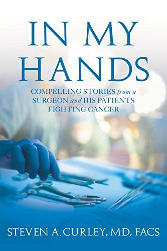 Download In My Hands: Compelling Stories from a Surgeon and His Patients Fighting Cancer PDF by Steven A. Curley