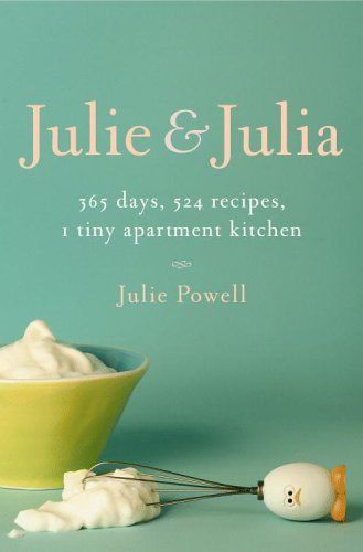 Download Julie and Julia: 365 Days, 524 Recipes, 1 Tiny Apartment Kitchen PDF by Julie Powell