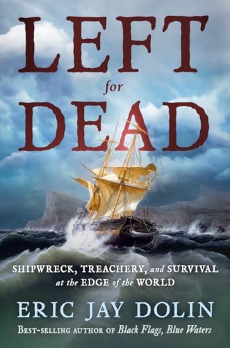 Download Left for Dead: Shipwreck, Treachery, and Survival at the Edge of the World PDF by Eric Jay Dolin