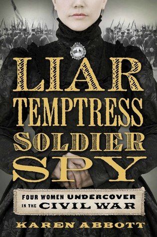 Download Liar, Temptress, Soldier, Spy: Four Women Undercover in the Civil War PDF by Karen Abbott