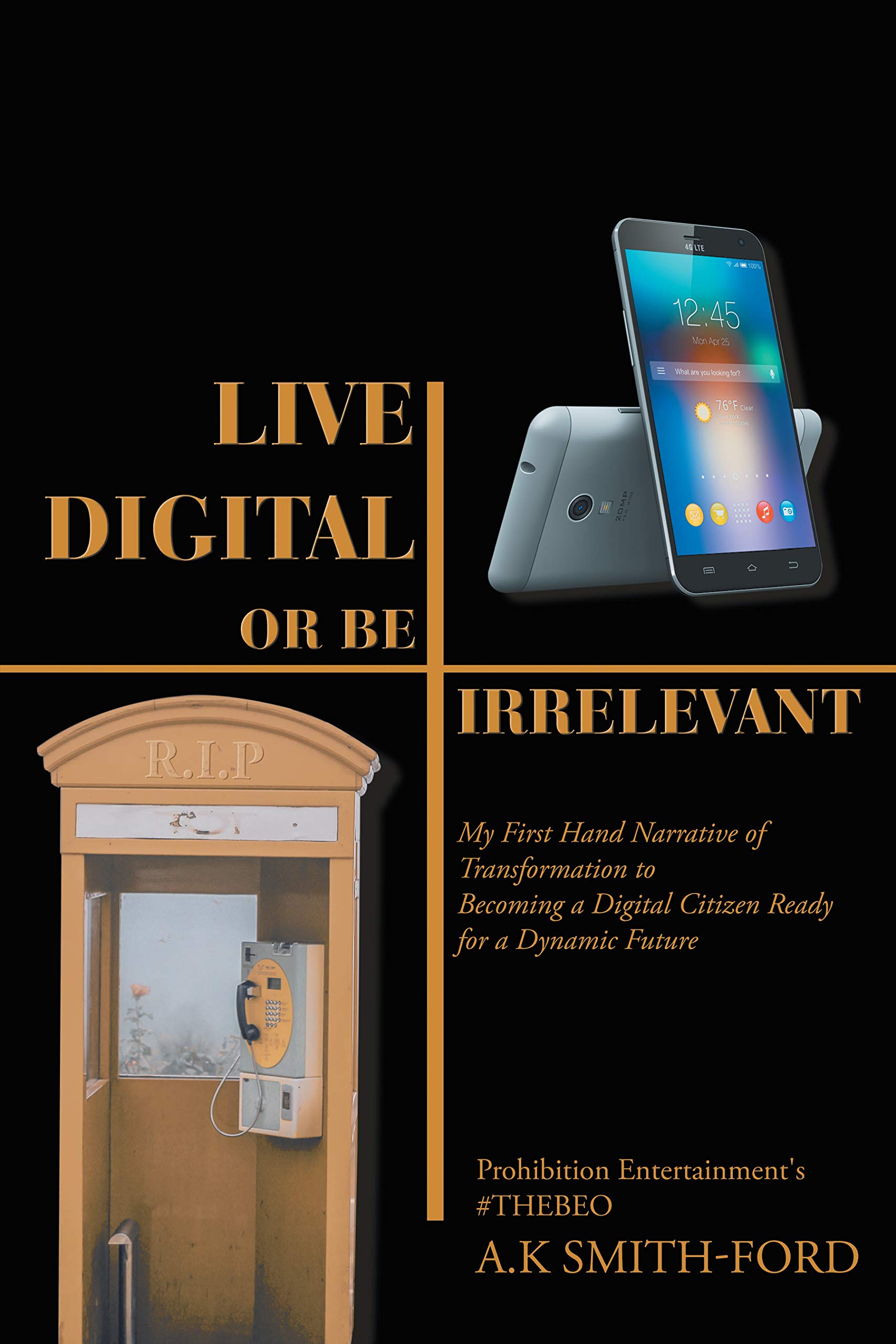 Download Live Digital or Be Irrelevant: My Firsthand Narrative of Transformation to Becoming a Digital Citizen Ready for a Dynamic Future PDF by A.K. Smith-Ford