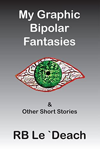 Download My Graphic Bipolar Fantasies: & Other Short Stories PDF by R.B. Le`Deach