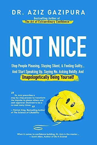 Download Not Nice: Stop People Pleasing, Staying Silent, & Feeling Guilty... And Start Speaking Up, Saying No, Asking Boldly, And Unapologetically Being Yourself PDF by Aziz Gazipura