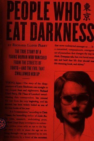 Download People Who Eat Darkness: The True Story of a Young Woman Who Vanished from the Streets of Tokyo--and the Evil That Swallowed Her Up PDF by Richard Lloyd Parry