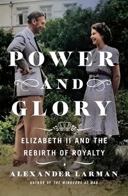 Download Power and Glory: Elizabeth II and the Rebirth of Royalty PDF by Alexander Larman