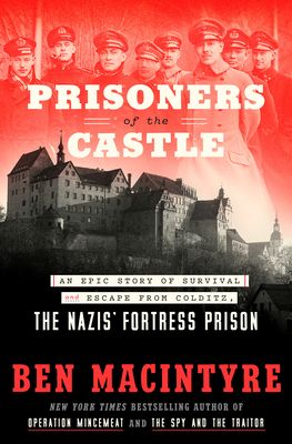 Download Prisoners of the Castle: An Epic Story of Survival and Escape from Colditz, the Nazis' Fortress Prison PDF by Ben Macintyre