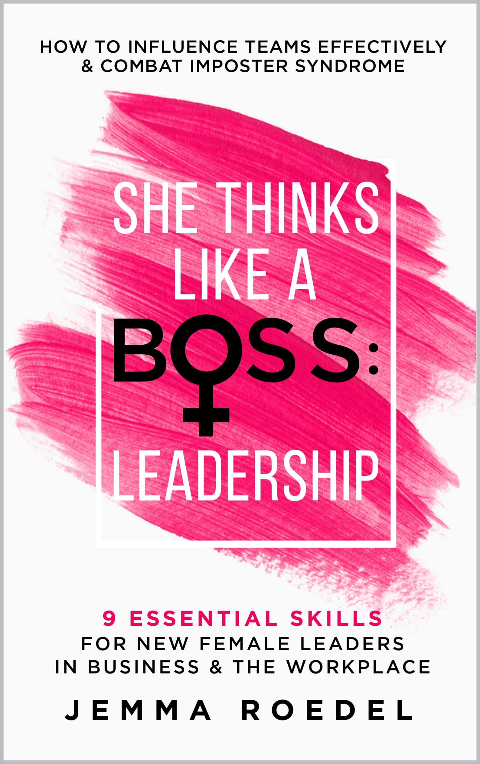 Download She Thinks Like a Boss : Leadership: 9 Essential Skills for New Female Leaders in Business and the Workplace. How to Influence Teams Effectively and Combat Imposter Syndrome PDF by Jemma Roedel