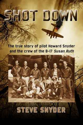 Download Shot Down: The True Story of Pilot Howard Snyder and the Crew of the B-17 Susan Ruth PDF by Steve Snyder