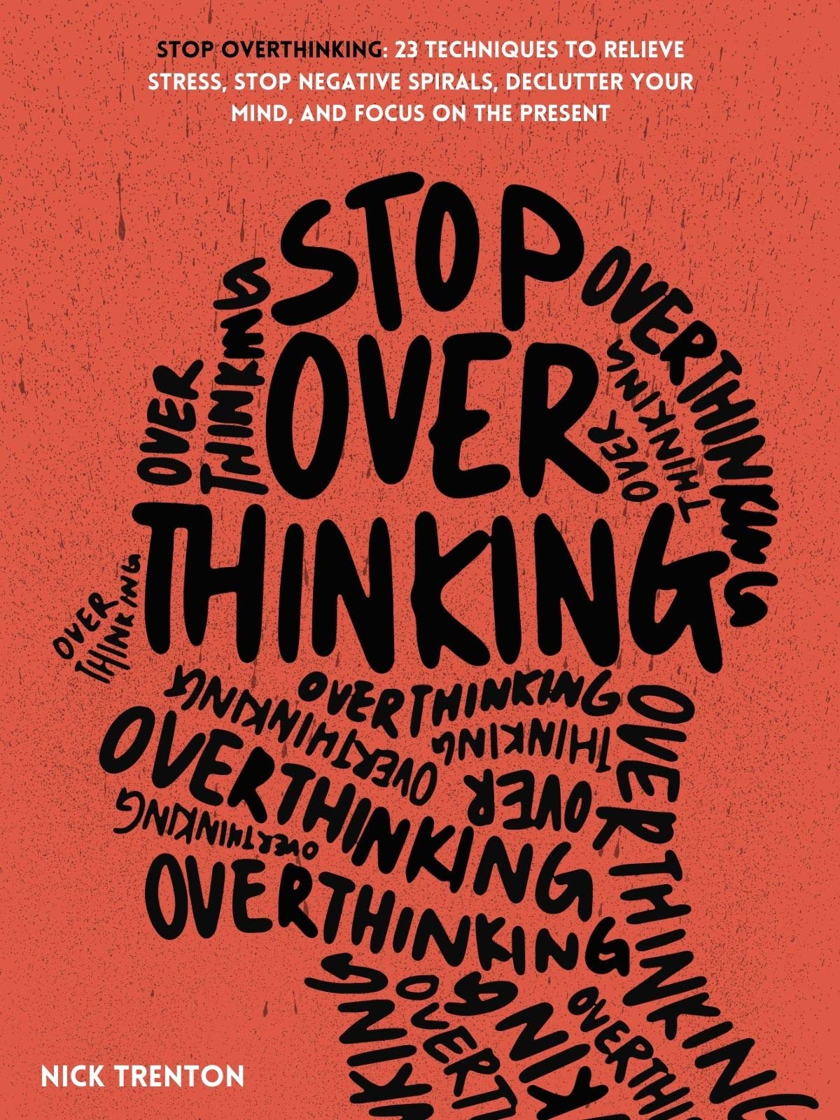 Download Stop Overthinking: 23 Techniques to Relieve Stress, Stop Negative Spirals, Declutter Your Mind, and Focus on the Present PDF by Nick Trenton