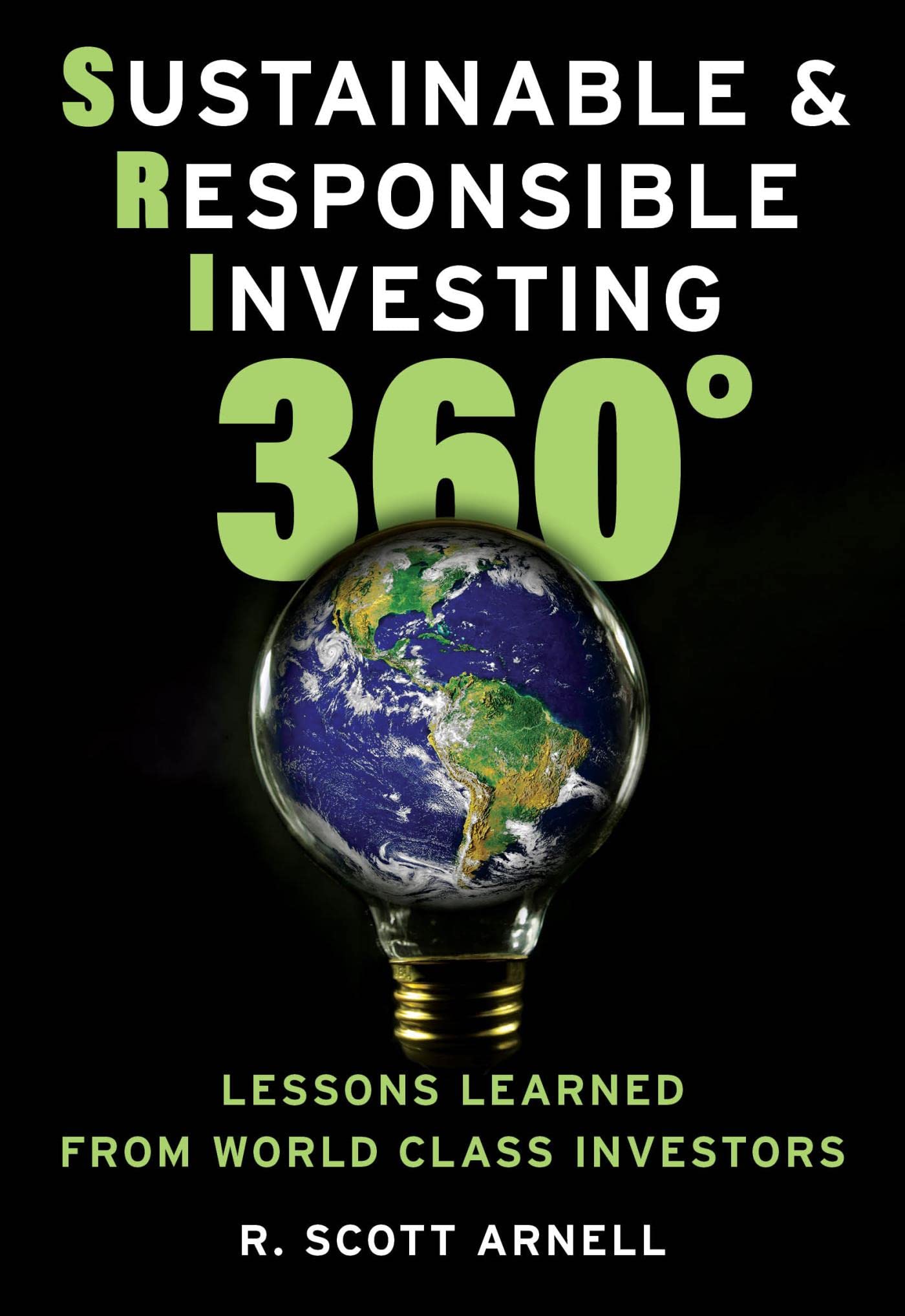 Download Sustainable & Responsible Investing 360°: Lessons Learned from World Class Investors PDF by R. Scott Arnell