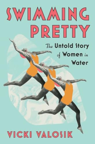 Download Swimming Pretty: The Untold Story of Women in Water PDF by Vicki Valosik