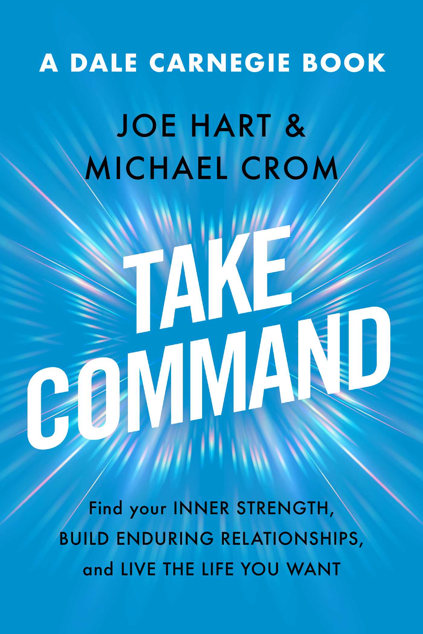 Download Take Command: Find Your Inner Strength, Build Enduring Relationships, and Live the Life You Want PDF by Joe   Hart