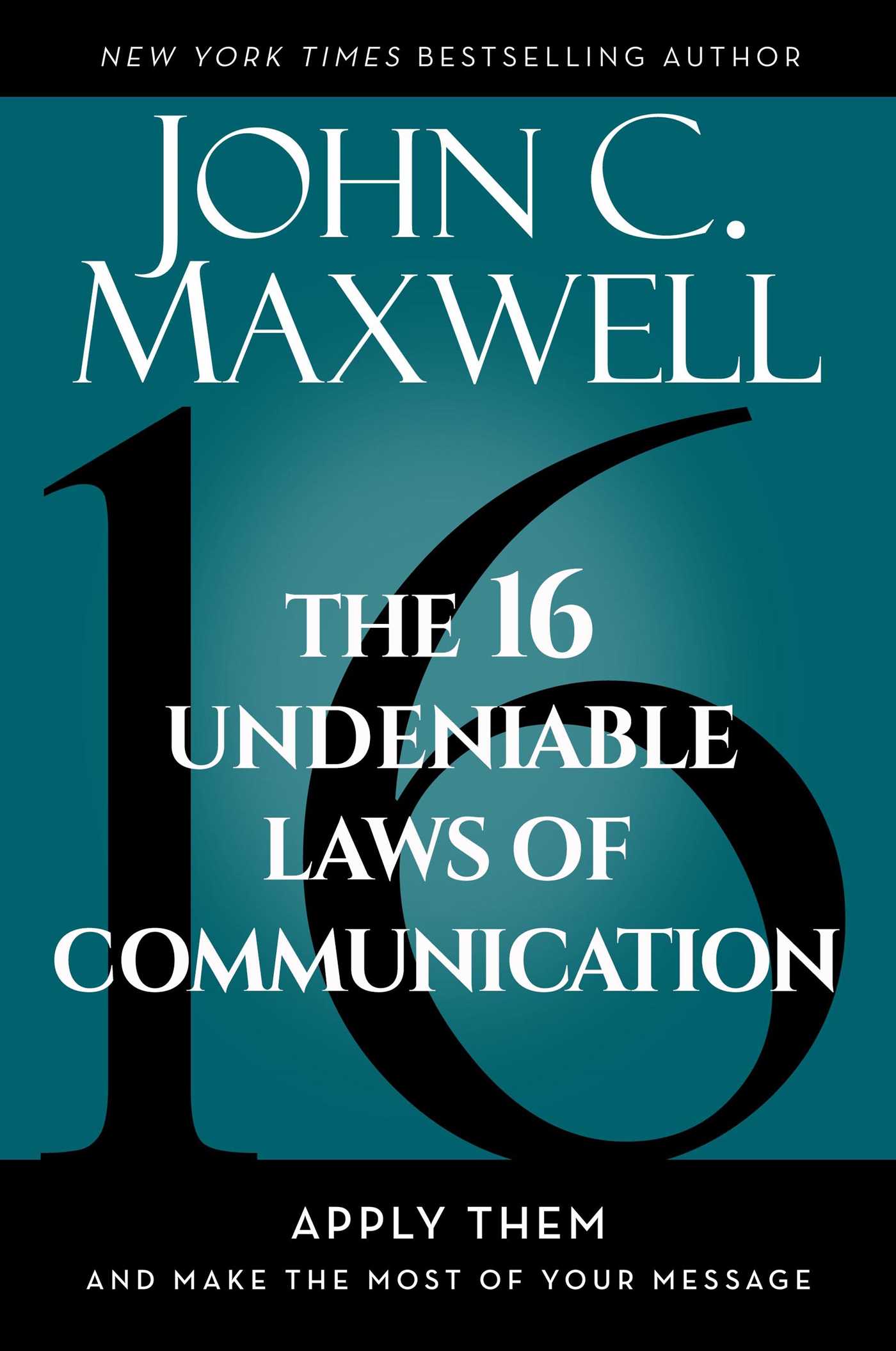 Download The 16 Undeniable Laws of Communication: Apply Them and Make the Most of Your Message PDF by John C. Maxwell