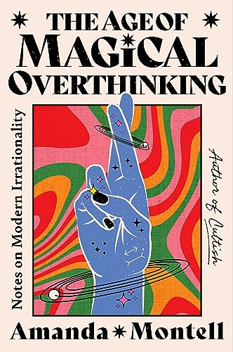 Download The Age of Magical Overthinking: Notes on Modern Irrationality PDF by Amanda Montell