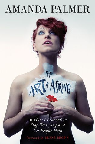 Download The Art of Asking; or, How I Learned to Stop Worrying and Let People Help PDF by Amanda Palmer