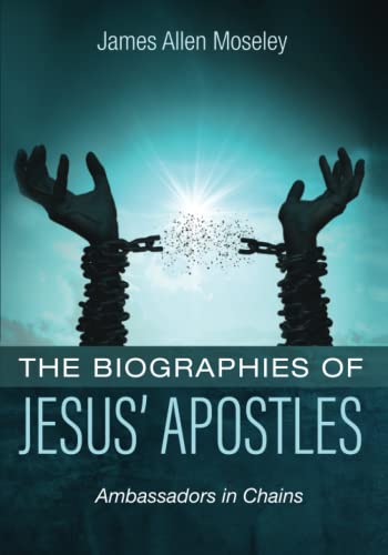 Download The Biographies of Jesus' Apostles: Ambassadors in Chains PDF by James Allen Moseley