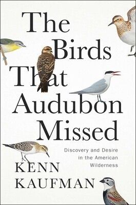 Download The Birds That Audubon Missed: Discovery and Desire in the American Wilderness PDF by Kenn Kaufman