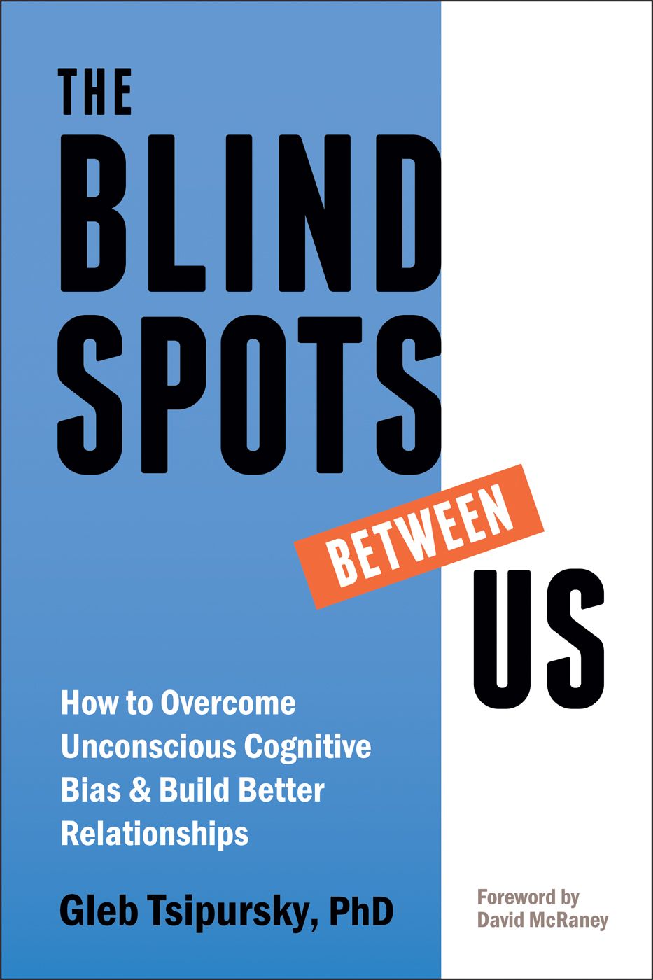 Download The Blindspots Between Us: How to Overcome Unconscious Cognitive Bias and Build Better Relationships PDF by Gleb Tsipursky