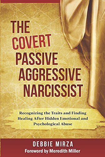 Download The Covert Passive Aggressive Narcissist: Recognizing the Traits and Finding Healing After Hidden Emotional and Psychological Abuse PDF by Debbie Mirza