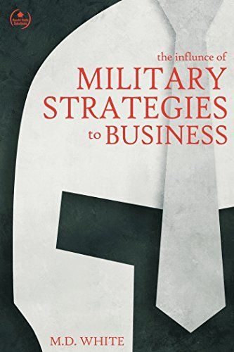 Download The Influence of Military Strategies to Business PDF by M.D. White