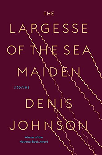 Download The Largesse of the Sea Maiden PDF by Denis Johnson