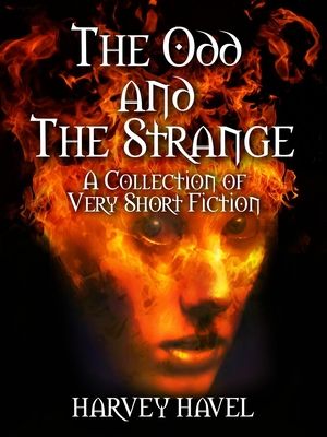 Download The Odd and the Strange: A Collection of Very Short Fiction PDF by Harvey Havel