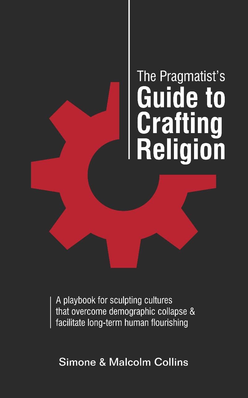 Download The Pragmatist’s Guide to Crafting Religion: A playbook for sculpting cultures that overcome demographic collapse & facilitate long-term human flourishing PDF by Simone Collins