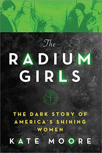 Download The Radium Girls: The Dark Story of America’s Shining Women PDF by Kate  Moore