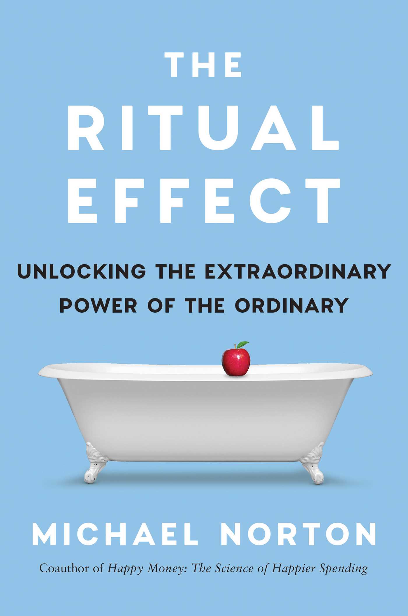 Download The Ritual Effect: From Habit to Ritual, Harness the Surprising Power of Everyday Actions PDF by Michael Norton