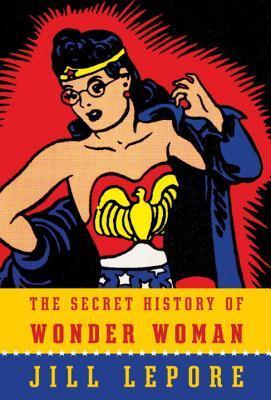 Download The Secret History of Wonder Woman PDF by Jill Lepore