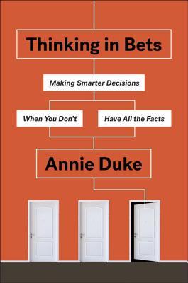 Download Thinking in Bets: Making Smarter Decisions When You Don't Have All the Facts PDF by Annie Duke